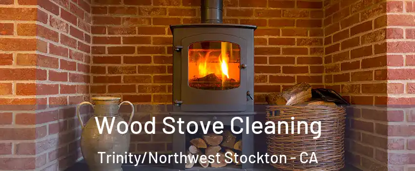Wood Stove Cleaning Trinity/Northwest Stockton - CA