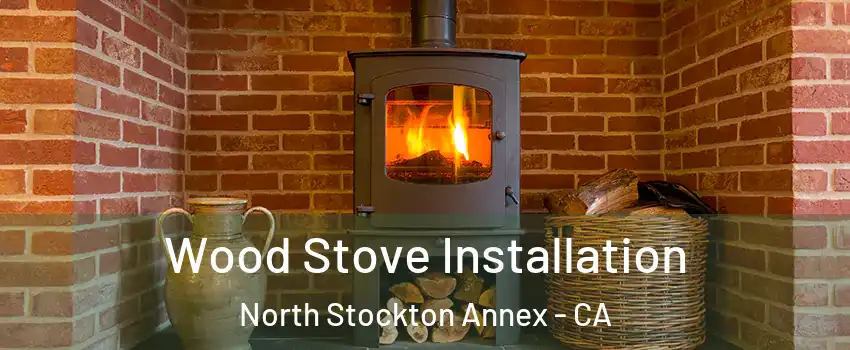 Wood Stove Installation North Stockton Annex - CA