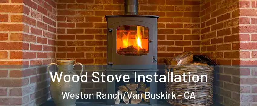 Wood Stove Installation Weston Ranch/Van Buskirk - CA
