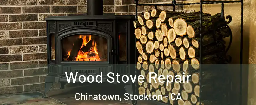 Wood Stove Repair Chinatown, Stockton - CA