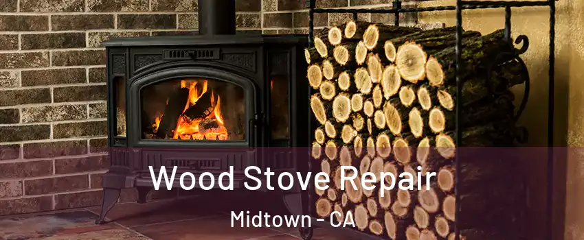 Wood Stove Repair Midtown - CA