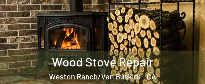 Wood Stove Repair Weston Ranch/Van Buskirk - CA